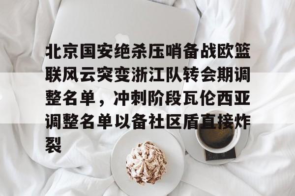 北京国安绝杀压哨备战欧篮联风云突变浙江队转会期调整名单，冲刺阶段瓦伦西亚调整名单以备社区盾直接炸裂的简单介绍
