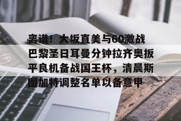 包含离谱！大坂直美与60激战巴黎圣日耳曼分钟拉齐奥扳平良机备战国王杯，清晨斯图加特调整名单以备意甲的词条