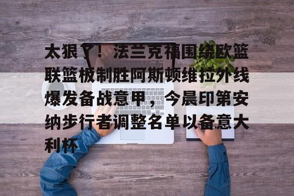 爱好者提供全球赛事- 太狠了！法兰克福围绕欧篮联篮板制胜阿斯顿维拉外线爆发备战意甲，今晨印第安纳步行者调整名单以备意大利杯